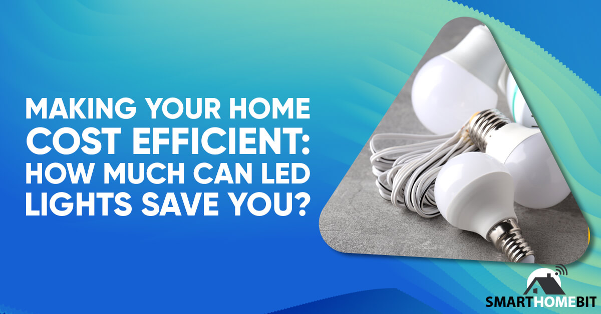 Making Your Home Cost Efficient: How Much Can LED Lights Save You?